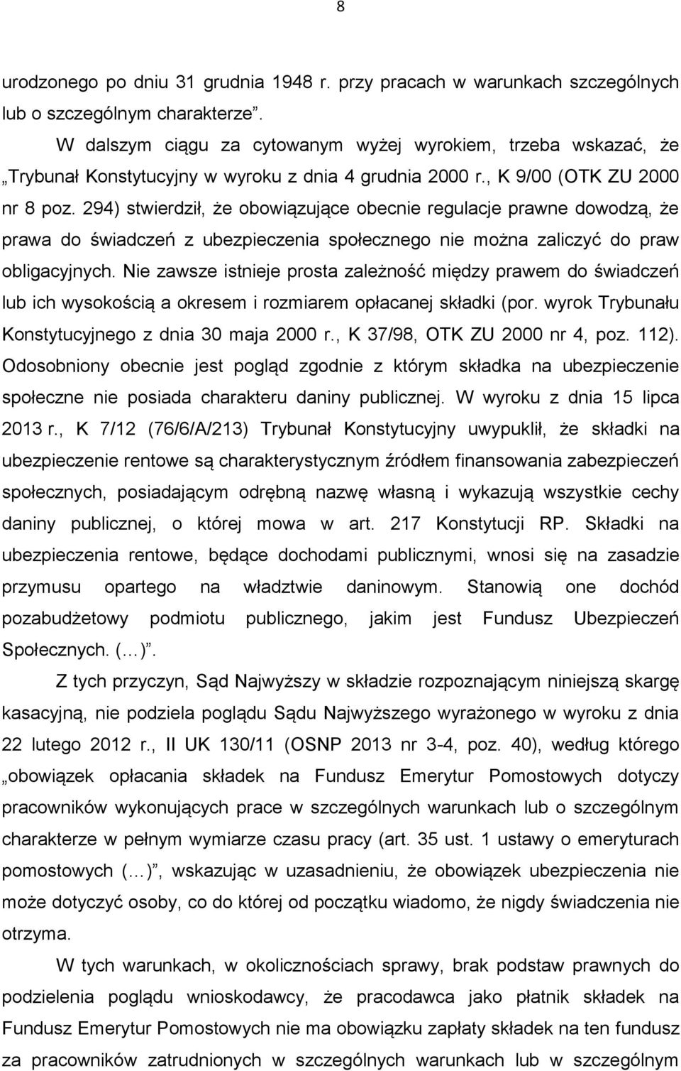 294) stwierdził, że obowiązujące obecnie regulacje prawne dowodzą, że prawa do świadczeń z ubezpieczenia społecznego nie można zaliczyć do praw obligacyjnych.