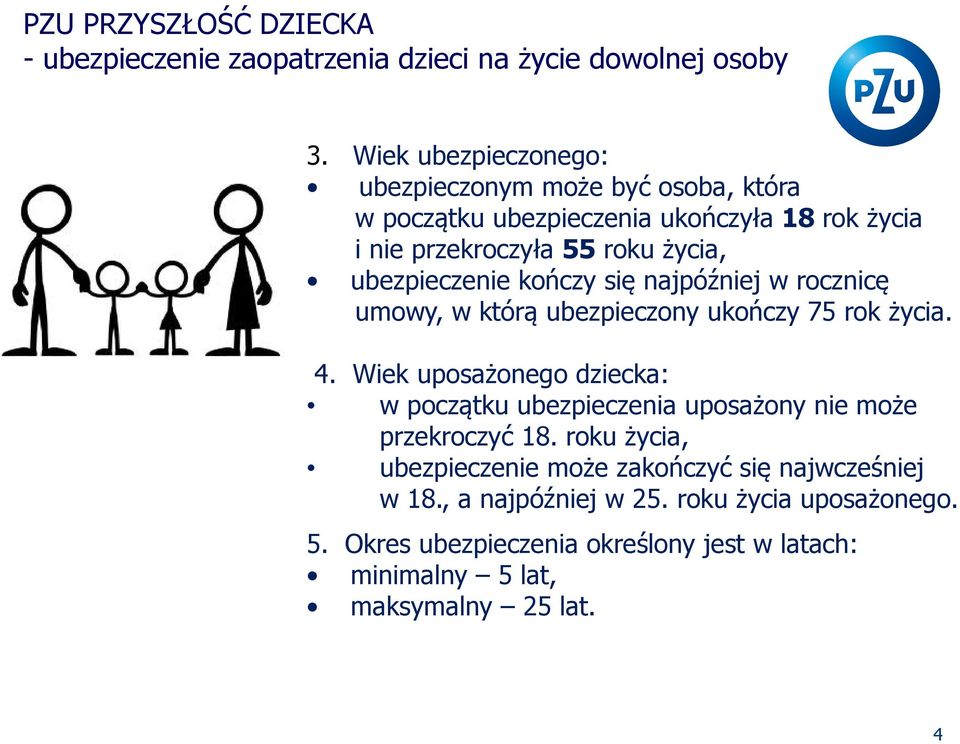 ubezpieczenie kończy się najpóźniej w rocznicę umowy, w którą ubezpieczony ukończy 75 rok życia. 4.