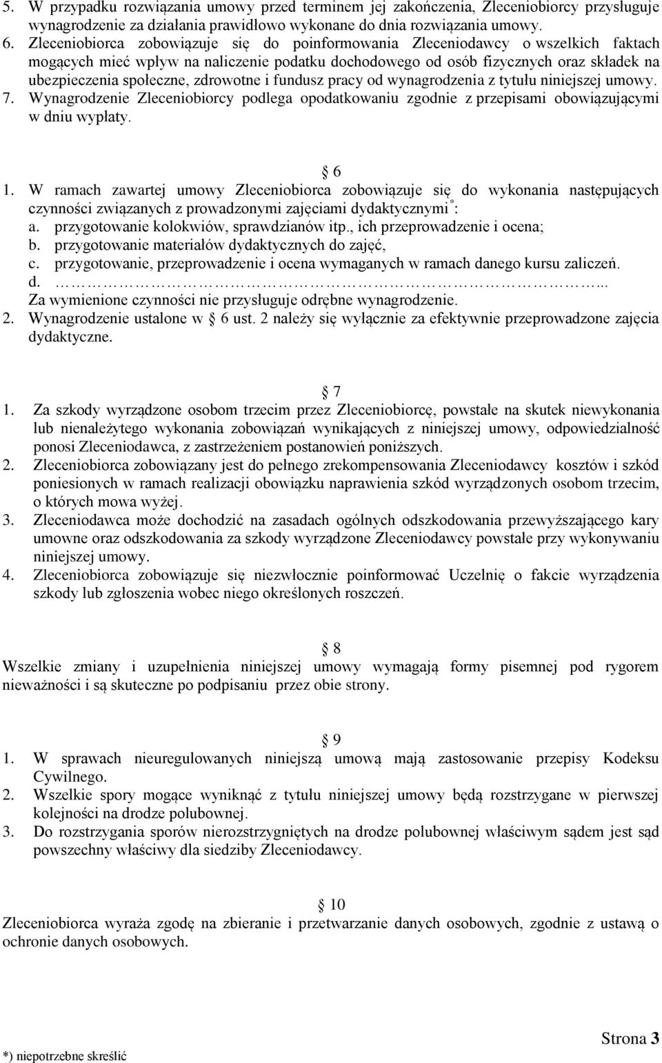 zdrowotne i fundusz pracy od wynagrodzenia z tytułu niniejszej umowy. 7. Wynagrodzenie Zleceniobiorcy podlega opodatkowaniu zgodnie z przepisami obowiązującymi w dniu wypłaty. 6 1.