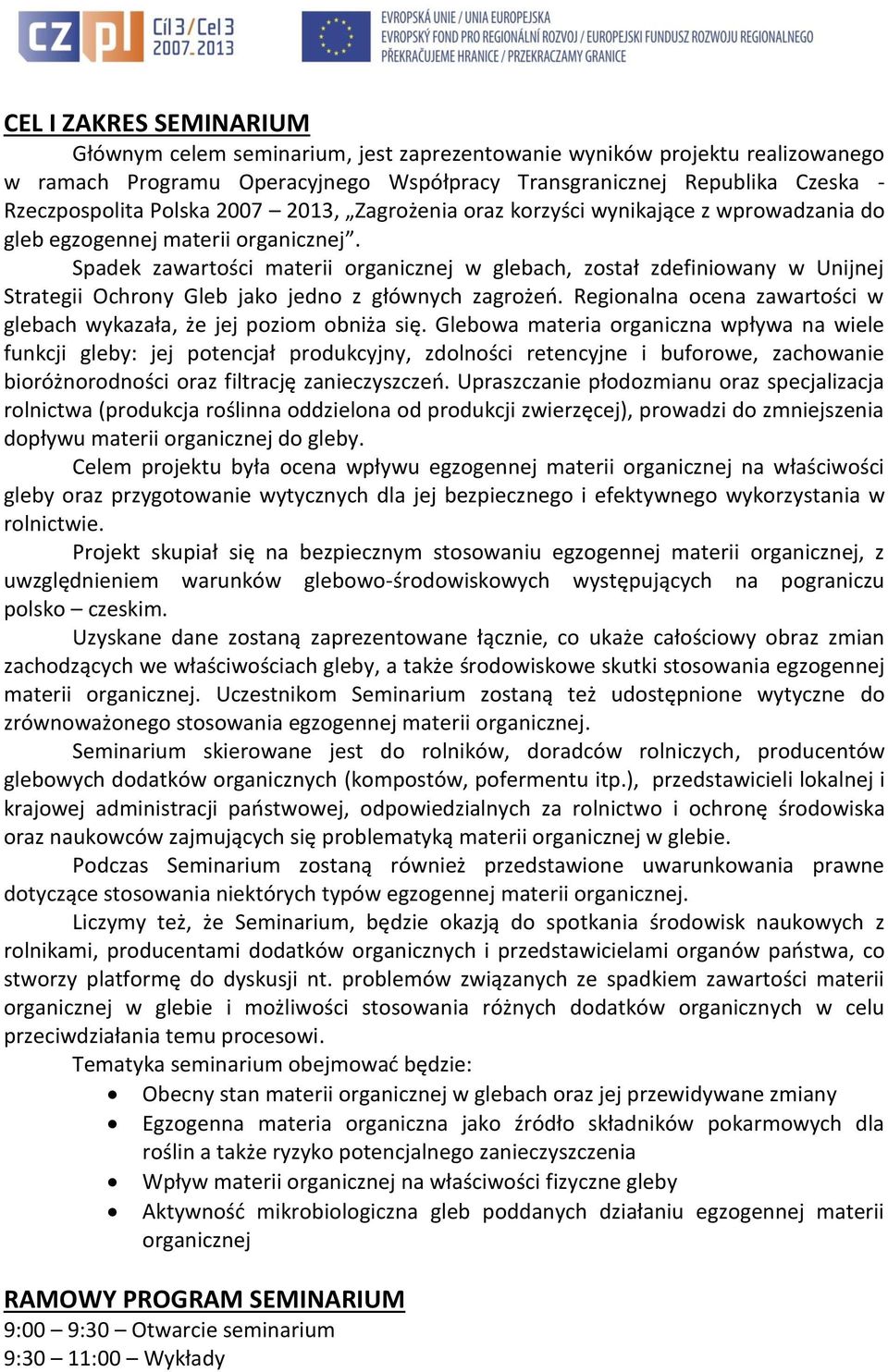 Spadek zawartości materii organicznej w glebach, został zdefiniowany w Unijnej Strategii Ochrony Gleb jako jedno z głównych zagrożeń.