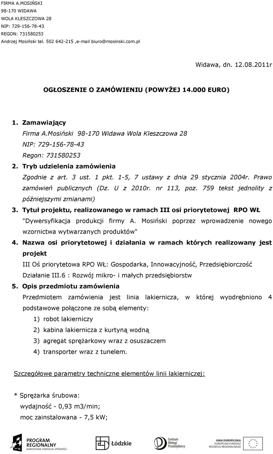 Tytuł projektu, realizowanego w ramach III osi priorytetowej RPO WŁ "Dywersyfikacja produkcji firmy A. Mosiński poprzez wprowadzenie nowego wzornictwa wytwarzanych produktów" 4.