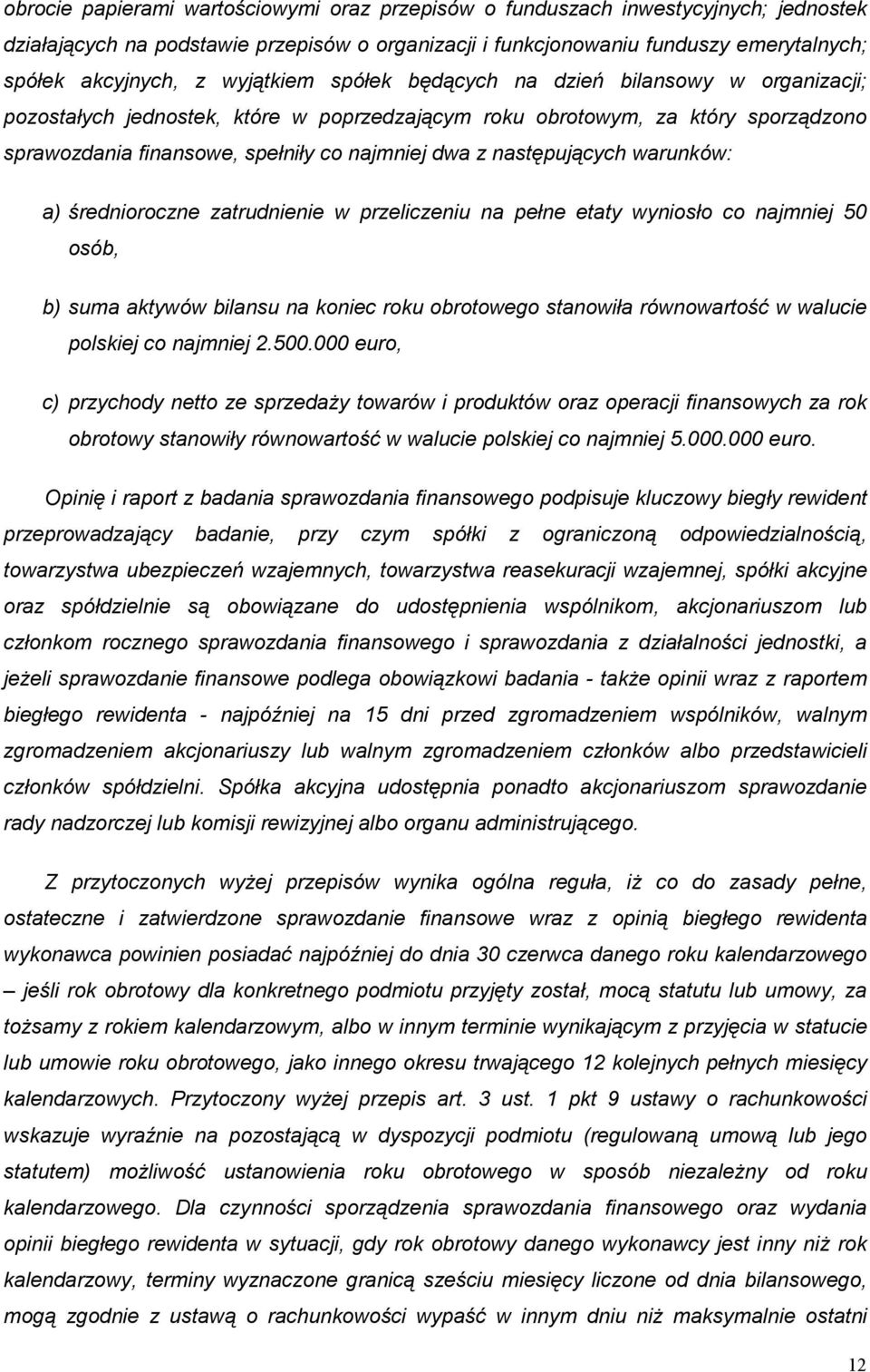 następujących warunków: a) średnioroczne zatrudnienie w przeliczeniu na pełne etaty wyniosło co najmniej 50 osób, b) suma aktywów bilansu na koniec roku obrotowego stanowiła równowartość w walucie