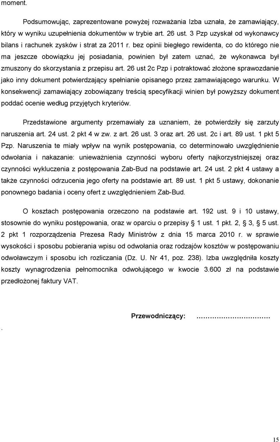 bez opinii biegłego rewidenta, co do którego nie ma jeszcze obowiązku jej posiadania, powinien był zatem uznać, Ŝe wykonawca był zmuszony do skorzystania z przepisu art.