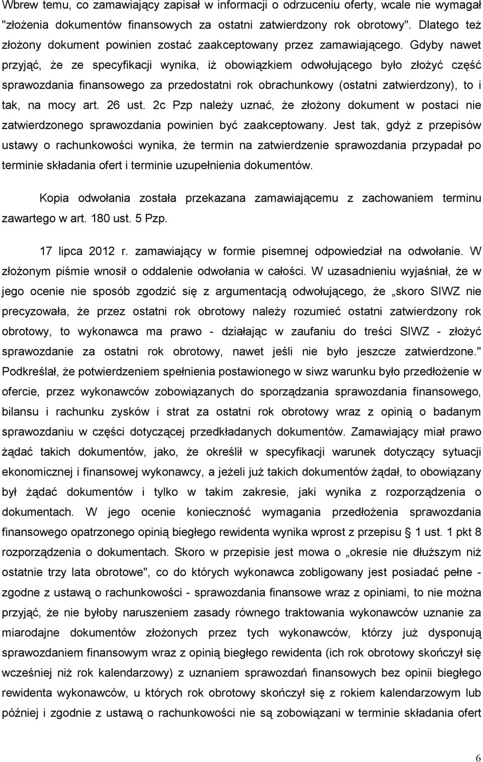 Gdyby nawet przyjąć, Ŝe ze specyfikacji wynika, iŝ obowiązkiem odwołującego było złoŝyć część sprawozdania finansowego za przedostatni rok obrachunkowy (ostatni zatwierdzony), to i tak, na mocy art.