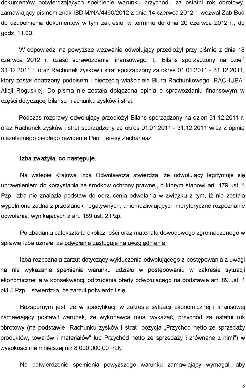 W odpowiedzi na powyŝsze wezwanie odwołujący przedłoŝył przy piśmie z dnia 18 czerwca 2012 r. część sprawozdania finansowego, tj. Bilans sporządzony na dzień 31.12.2011 r.