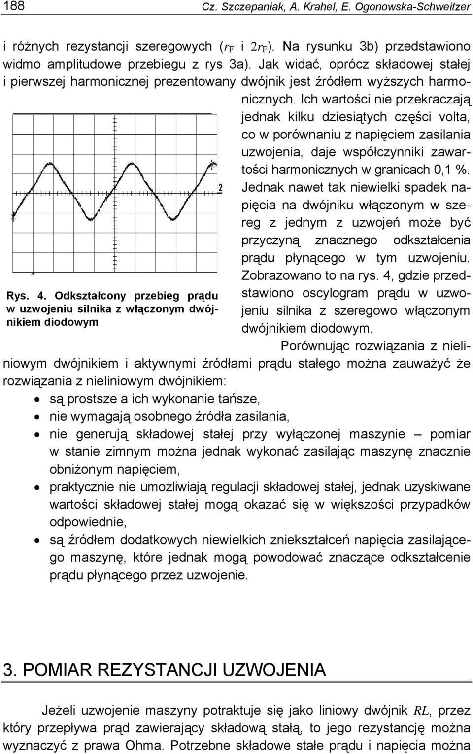 Ich wartości nie przekraczają jednak kilku dziesiątych części volta, co w porównaniu z napięciem zasilania uzwojenia, daje współczynniki zawartości harmonicznych w granicach 0,1 %.