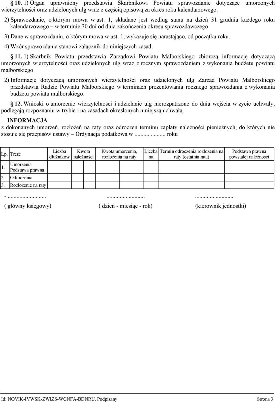 3) Dane w sprawozdaniu, o którym mowa w ust. 1, wykazuje się narastająco, od początku roku. 4) Wzór sprawozdania stanowi załącznik do niniejszych zasad. 11.