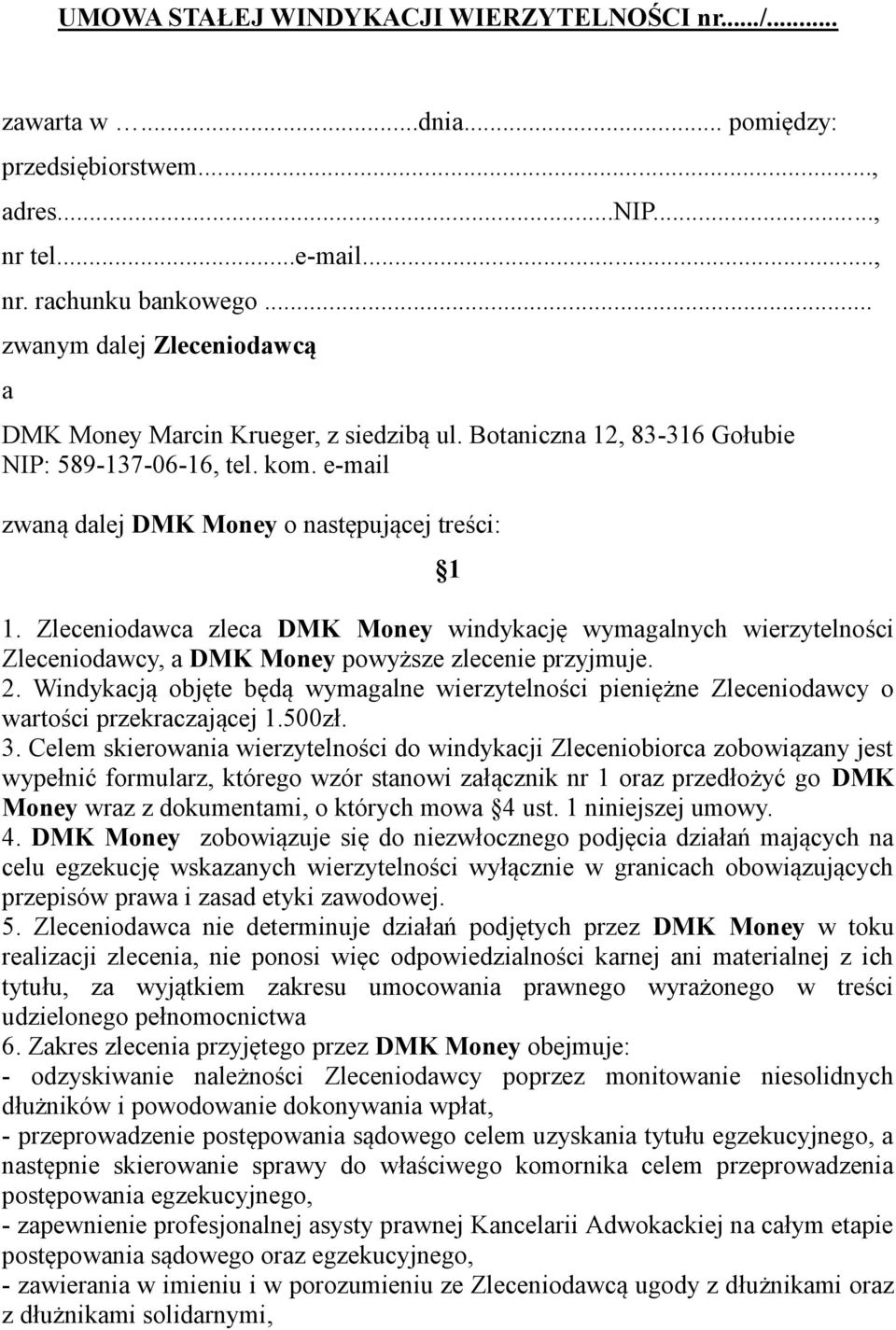 Zleceniodawca zleca DMK Money windykację wymagalnych wierzytelności Zleceniodawcy, a DMK Money powyższe zlecenie przyjmuje. 2.