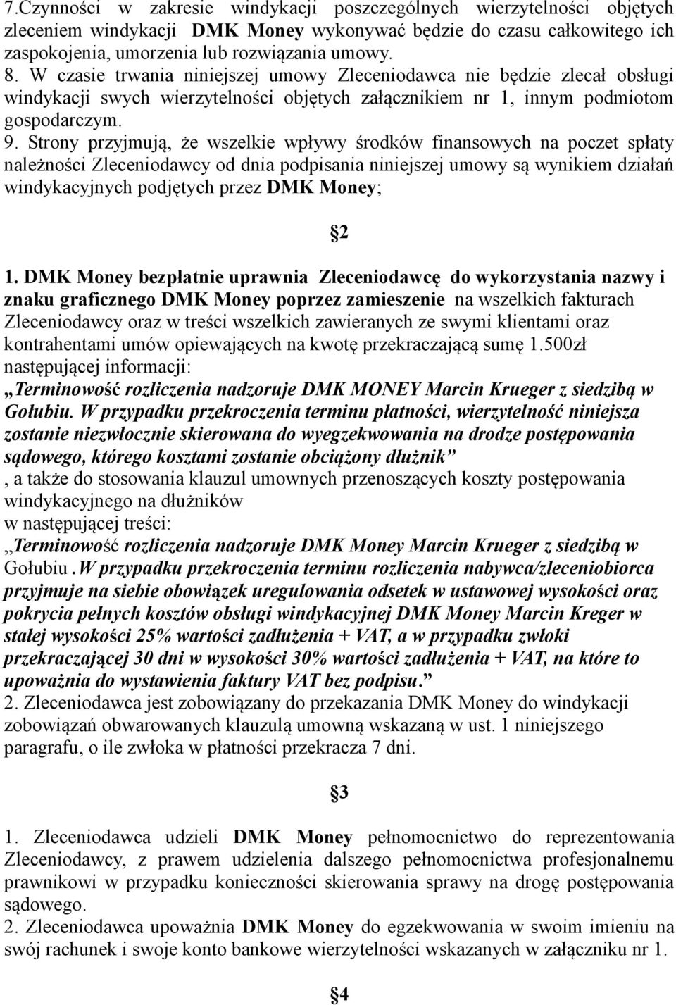 Strony przyjmują, że wszelkie wpływy środków finansowych na poczet spłaty należności Zleceniodawcy od dnia podpisania niniejszej umowy są wynikiem działań windykacyjnych podjętych przez DMK Money; 2