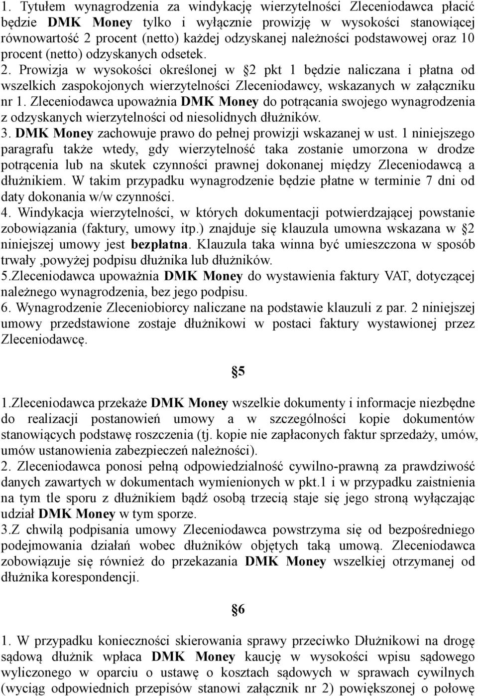 Prowizja w wysokości określonej w 2 pkt 1 będzie naliczana i płatna od wszelkich zaspokojonych wierzytelności Zleceniodawcy, wskazanych w załączniku nr 1.