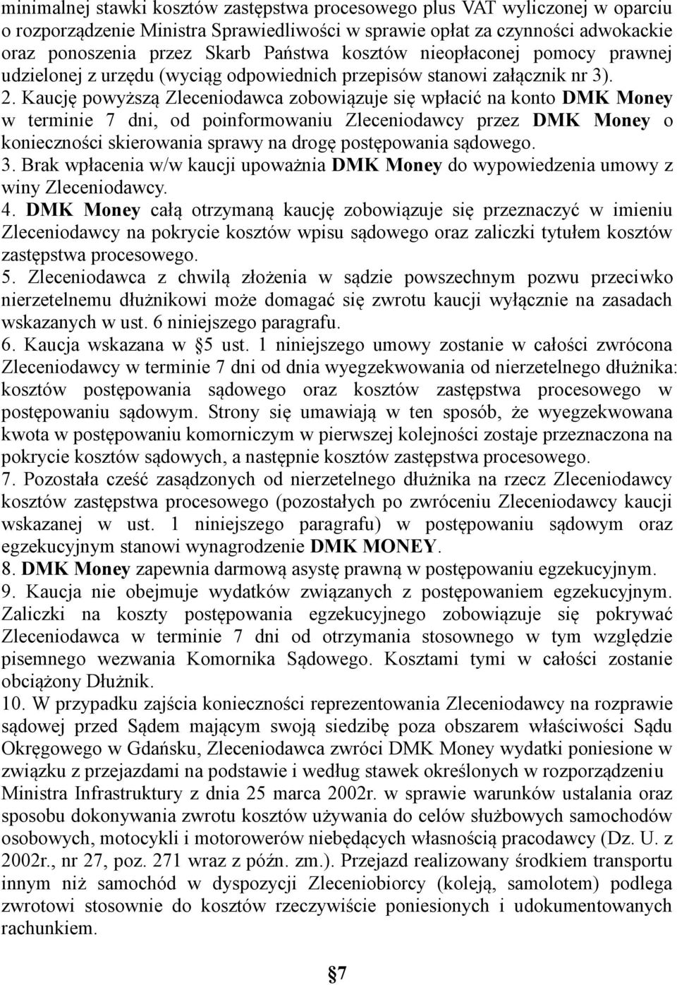 Kaucję powyższą Zleceniodawca zobowiązuje się wpłacić na konto DMK Money w terminie 7 dni, od poinformowaniu Zleceniodawcy przez DMK Money o konieczności skierowania sprawy na drogę postępowania