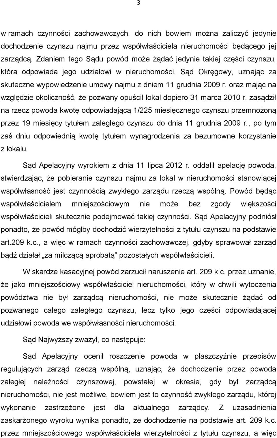 Sąd Okręgowy, uznając za skuteczne wypowiedzenie umowy najmu z dniem 11 grudnia 2009 r. oraz mając na względzie okoliczność, że pozwany opuścił lokal dopiero 31 marca 2010 r.