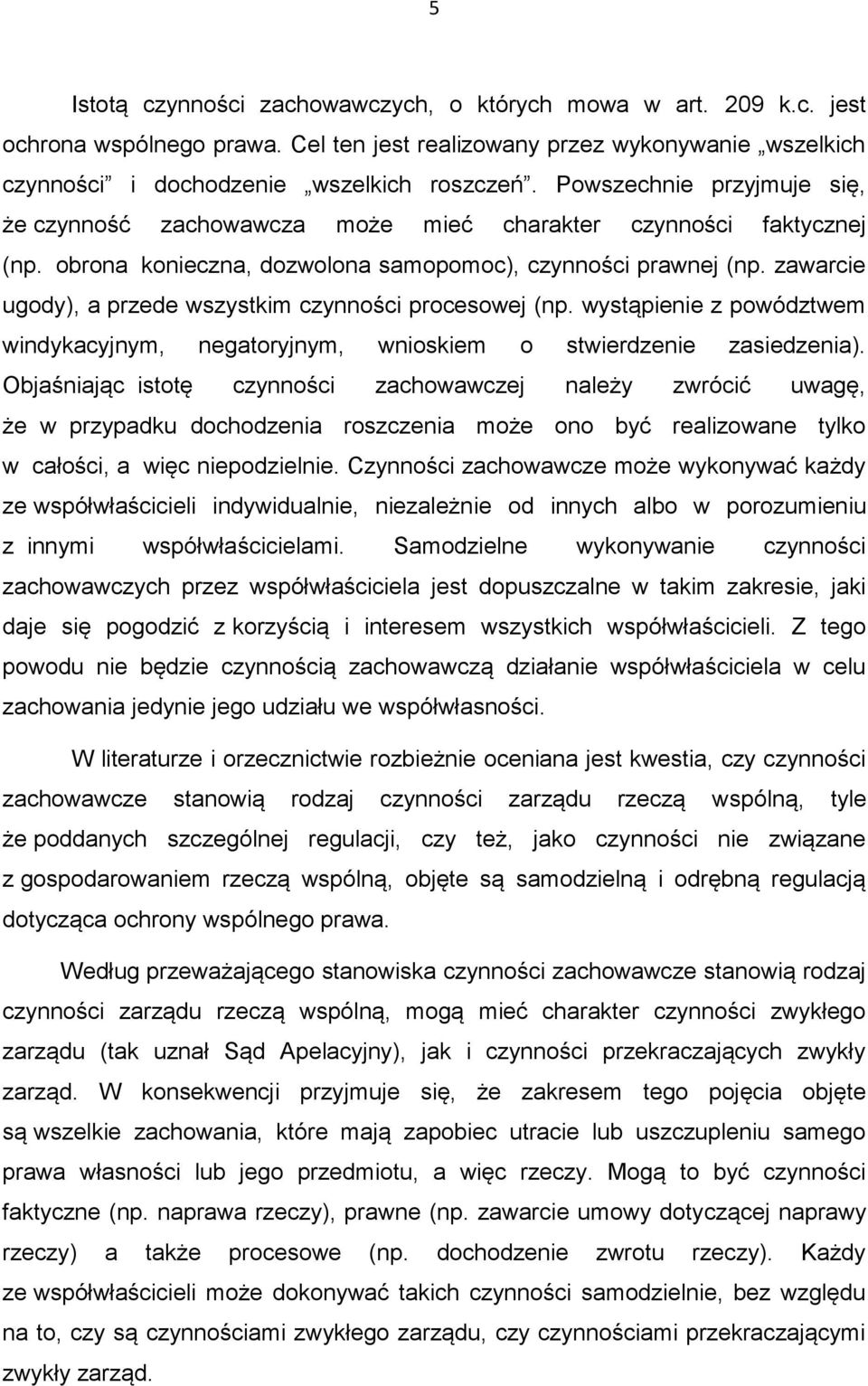 zawarcie ugody), a przede wszystkim czynności procesowej (np. wystąpienie z powództwem windykacyjnym, negatoryjnym, wnioskiem o stwierdzenie zasiedzenia).