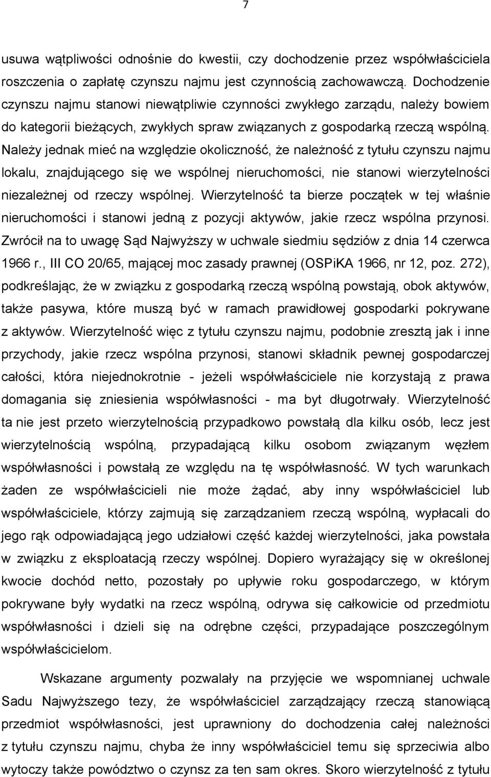 Należy jednak mieć na względzie okoliczność, że należność z tytułu czynszu najmu lokalu, znajdującego się we wspólnej nieruchomości, nie stanowi wierzytelności niezależnej od rzeczy wspólnej.