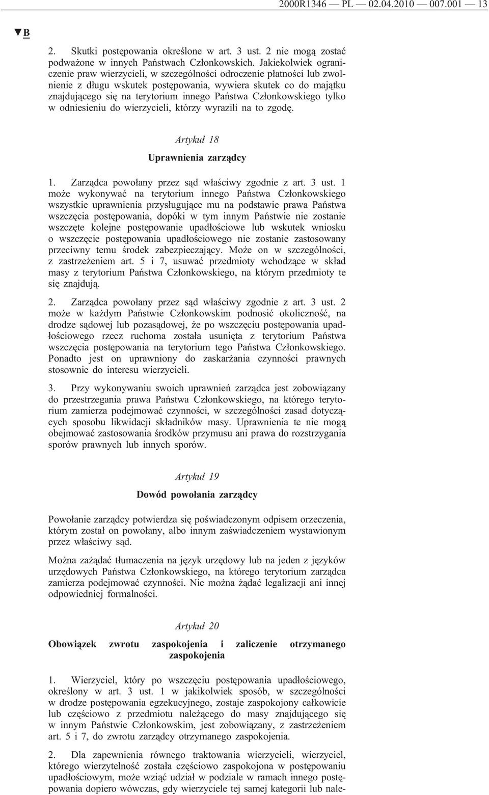 Państwa Członkowskiego tylko w odniesieniu do wierzycieli, którzy wyrazili na to zgodę. Artykuł 18 Uprawnienia zarządcy 1. Zarządca powołany przez sąd właściwy zgodnie z art. 3 ust.