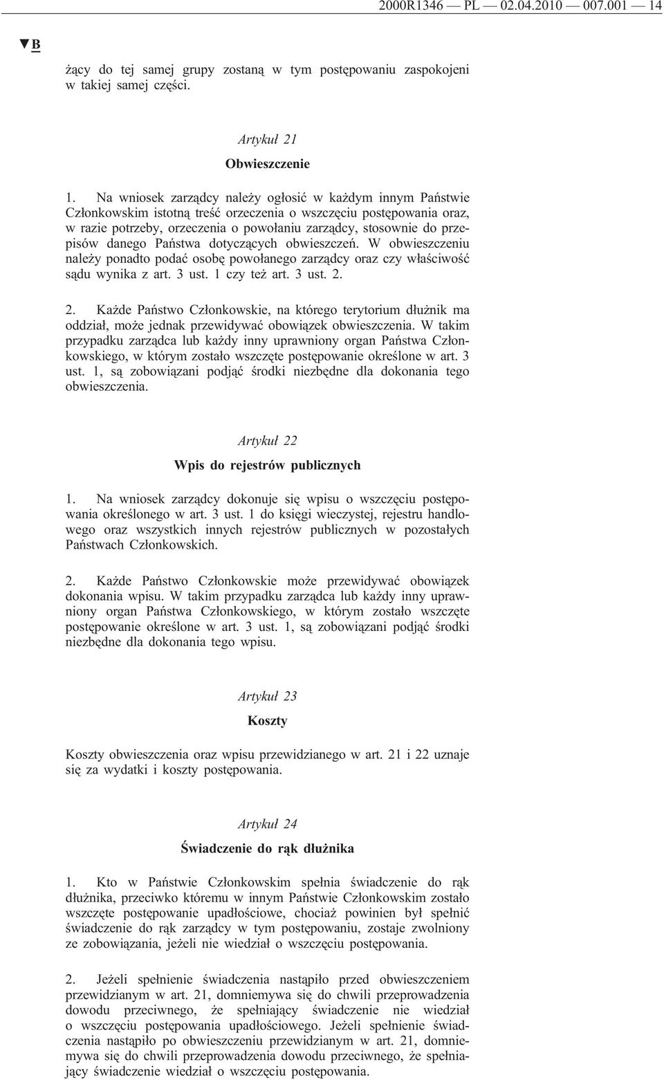 przepisów danego Państwa dotyczących obwieszczeń. W obwieszczeniu należy ponadto podać osobę powołanego zarządcy oraz czy właściwość sądu wynika z art. 3 ust. 1 czy też art. 3 ust. 2.