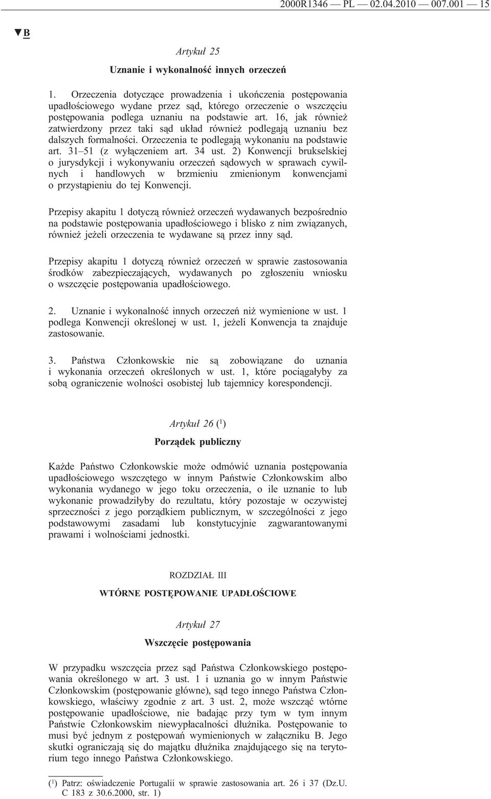 16, jak również zatwierdzony przez taki sąd układ również podlegają uznaniu bez dalszych formalności. Orzeczenia te podlegają wykonaniu na podstawie art. 31 51 (z wyłączeniem art. 34 ust.