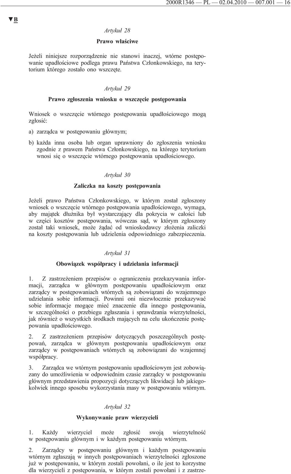 Artykuł 29 Prawo zgłoszenia wniosku o wszczęcie postępowania Wniosek o wszczęcie wtórnego postępowania upadłościowego mogą zgłosić: a) zarządca w postępowaniu głównym; b) każda inna osoba lub organ