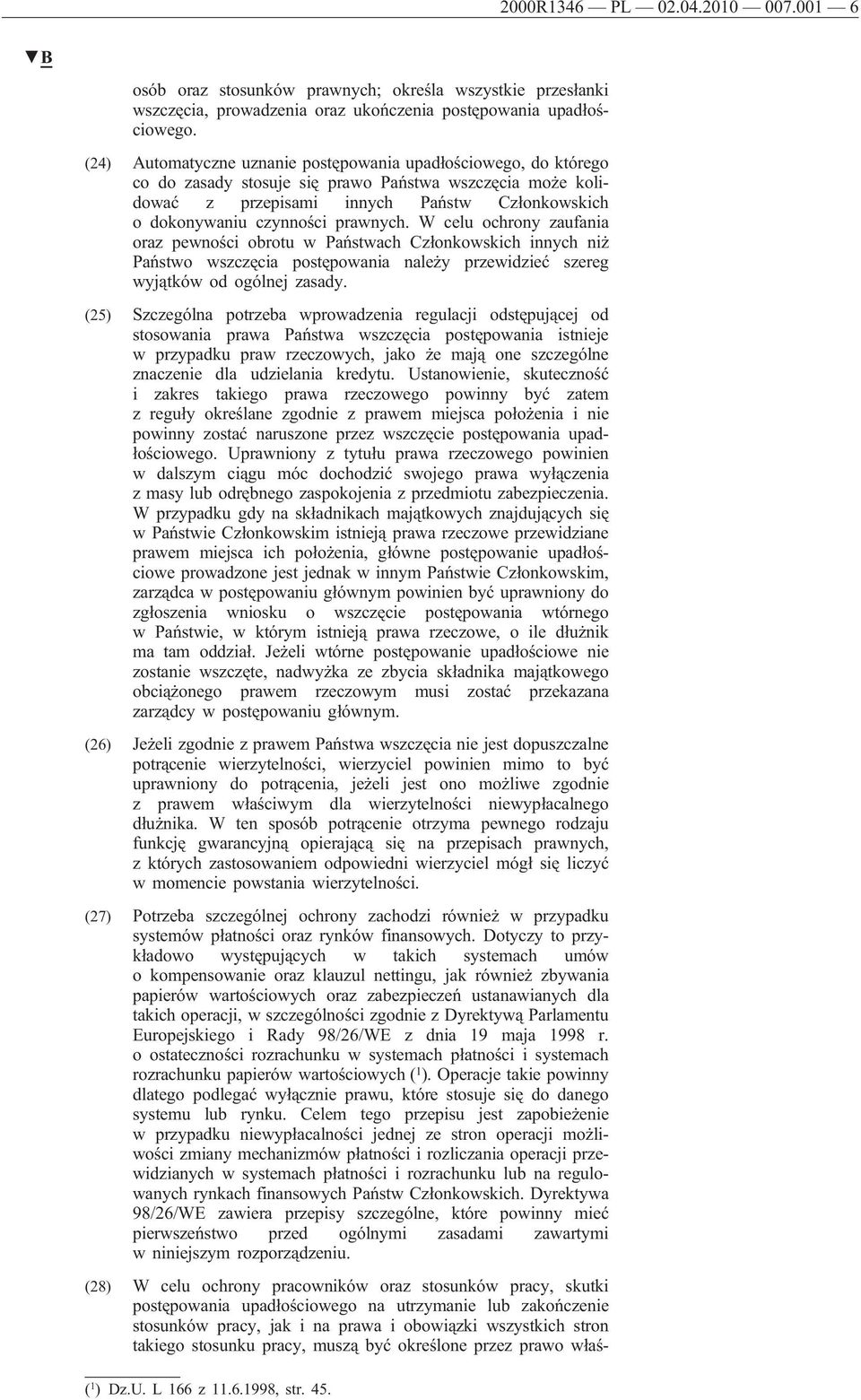 prawnych. W celu ochrony zaufania oraz pewności obrotu w Państwach Członkowskich innych niż Państwo wszczęcia postępowania należy przewidzieć szereg wyjątków od ogólnej zasady.