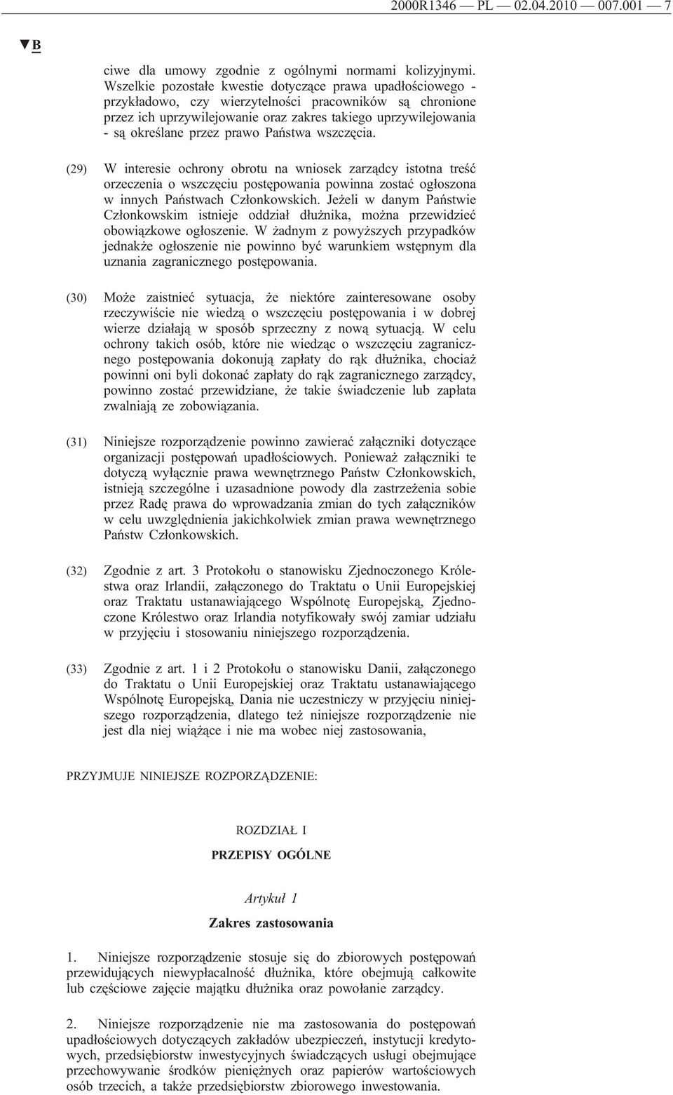 przez prawo Państwa wszczęcia. (29) W interesie ochrony obrotu na wniosek zarządcy istotna treść orzeczenia o wszczęciu postępowania powinna zostać ogłoszona w innych Państwach Członkowskich.