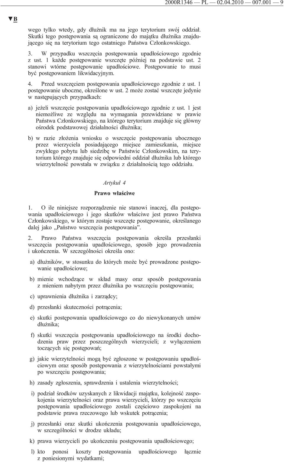 1 każde postępowanie wszczęte później na podstawie ust. 2 stanowi wtórne postępowanie upadłościowe. Postępowanie to musi być postępowaniem likwidacyjnym. 4.