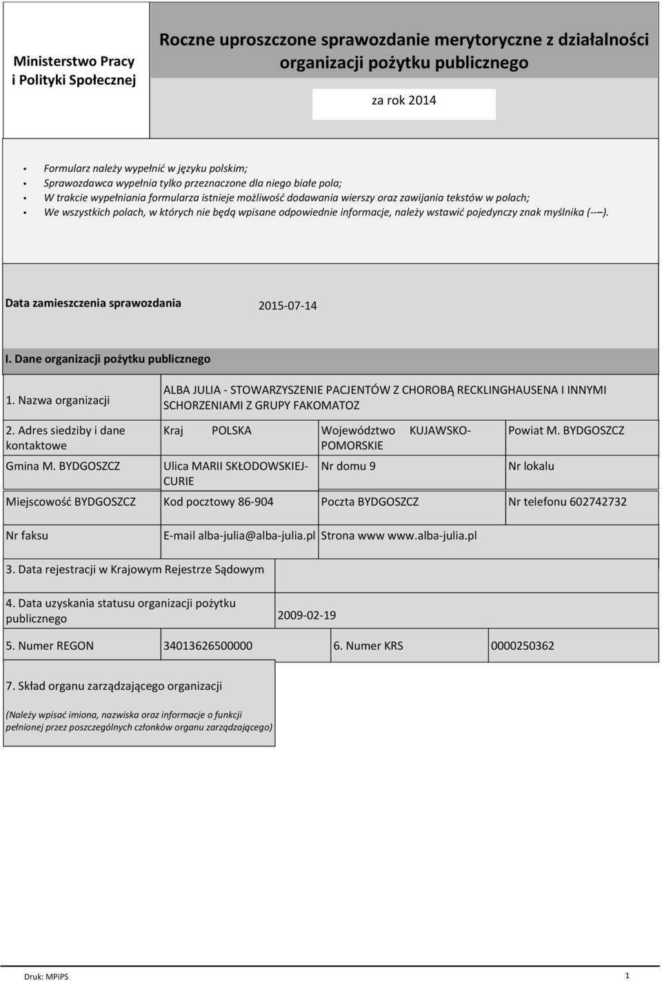 nie będą wpisane odpowiednie informacje, należy wstawić pojedynczy znak myślnika (-- ). Data zamieszczenia sprawozdania 2015-07-14 I. Dane organizacji pożytku publicznego 1.