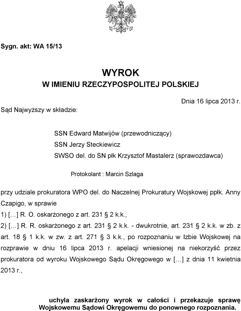 oskarżonego z art. 231 2 k.k., 2) [ ] R. R. oskarżonego z art. 231 2 k.k. - dwukrotnie, art. 231 2 k.k. w zb. z art. 18 1 k.k. w zw. z art. 271 3 k.k., po rozpoznaniu w Izbie Wojskowej na rozprawie w dniu 16 lipca 2013 r.