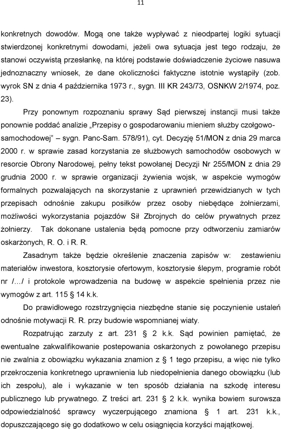 życiowe nasuwa jednoznaczny wniosek, że dane okoliczności faktyczne istotnie wystąpiły (zob. wyrok SN z dnia 4 października 1973 r., sygn. III KR 243/73, OSNKW 2/1974, poz. 23).