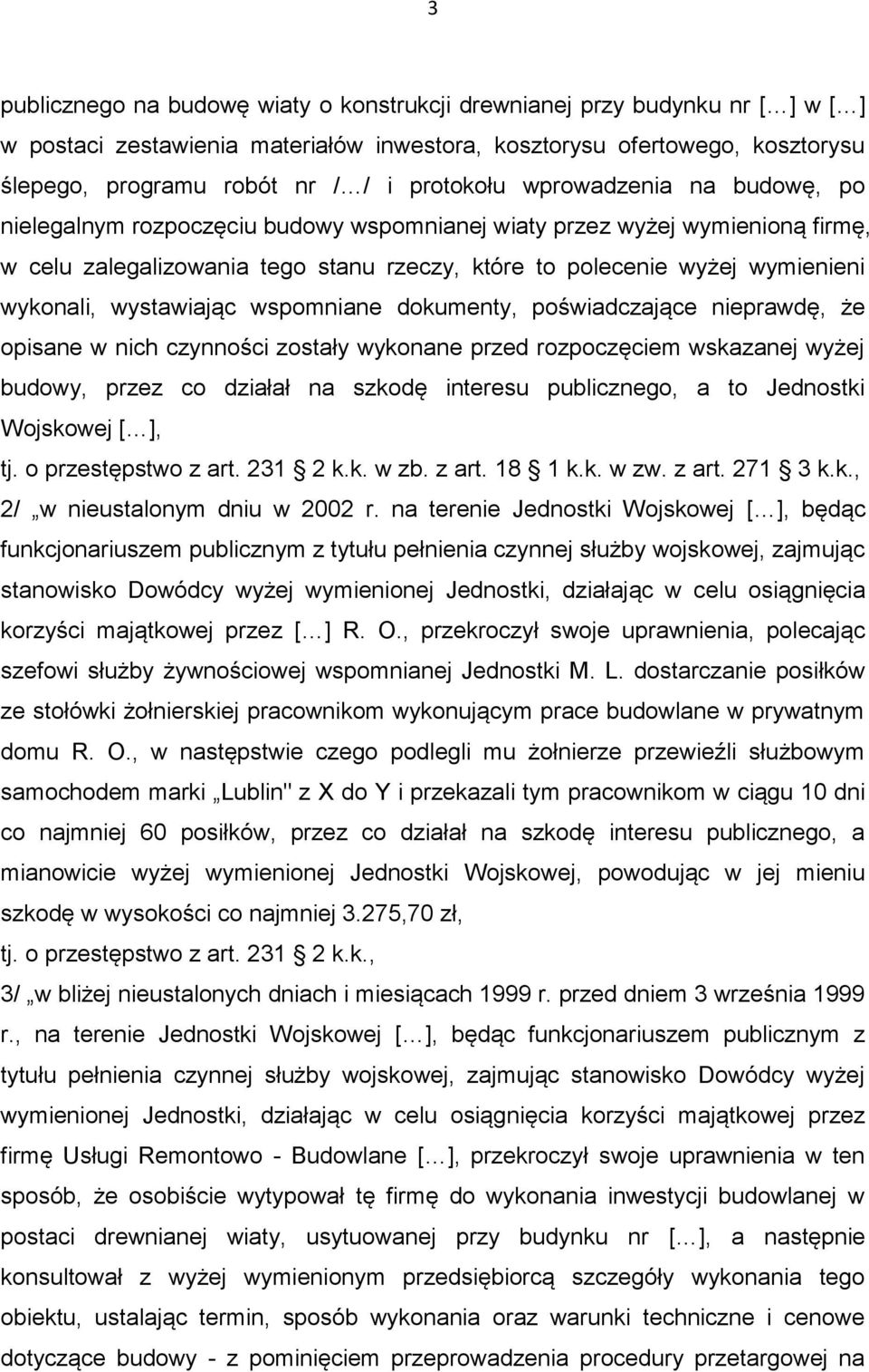 wykonali, wystawiając wspomniane dokumenty, poświadczające nieprawdę, że opisane w nich czynności zostały wykonane przed rozpoczęciem wskazanej wyżej budowy, przez co działał na szkodę interesu