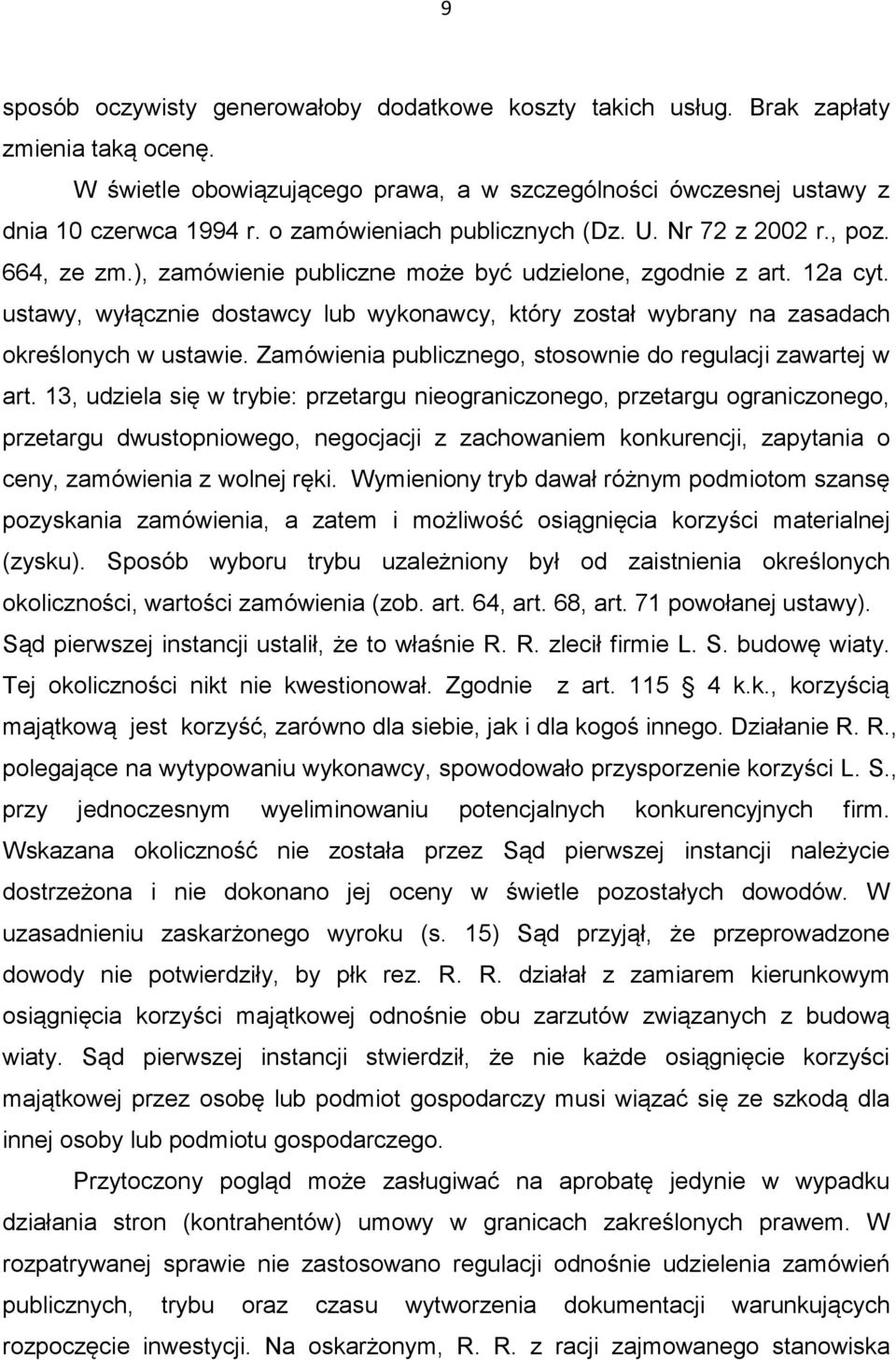 ustawy, wyłącznie dostawcy lub wykonawcy, który został wybrany na zasadach określonych w ustawie. Zamówienia publicznego, stosownie do regulacji zawartej w art.