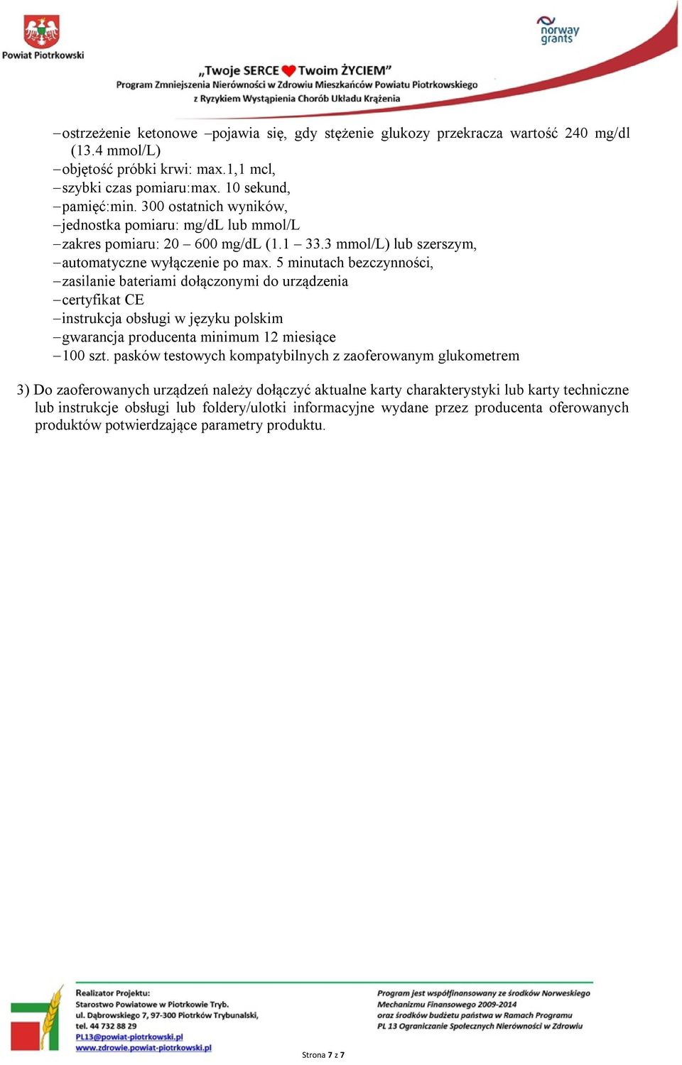 5 minutach bezczynności, zasilanie bateriami dołączonymi do urządzenia certyfikat CE instrukcja obsługi w języku polskim gwarancja producenta minimum 12 miesiące 100 szt.