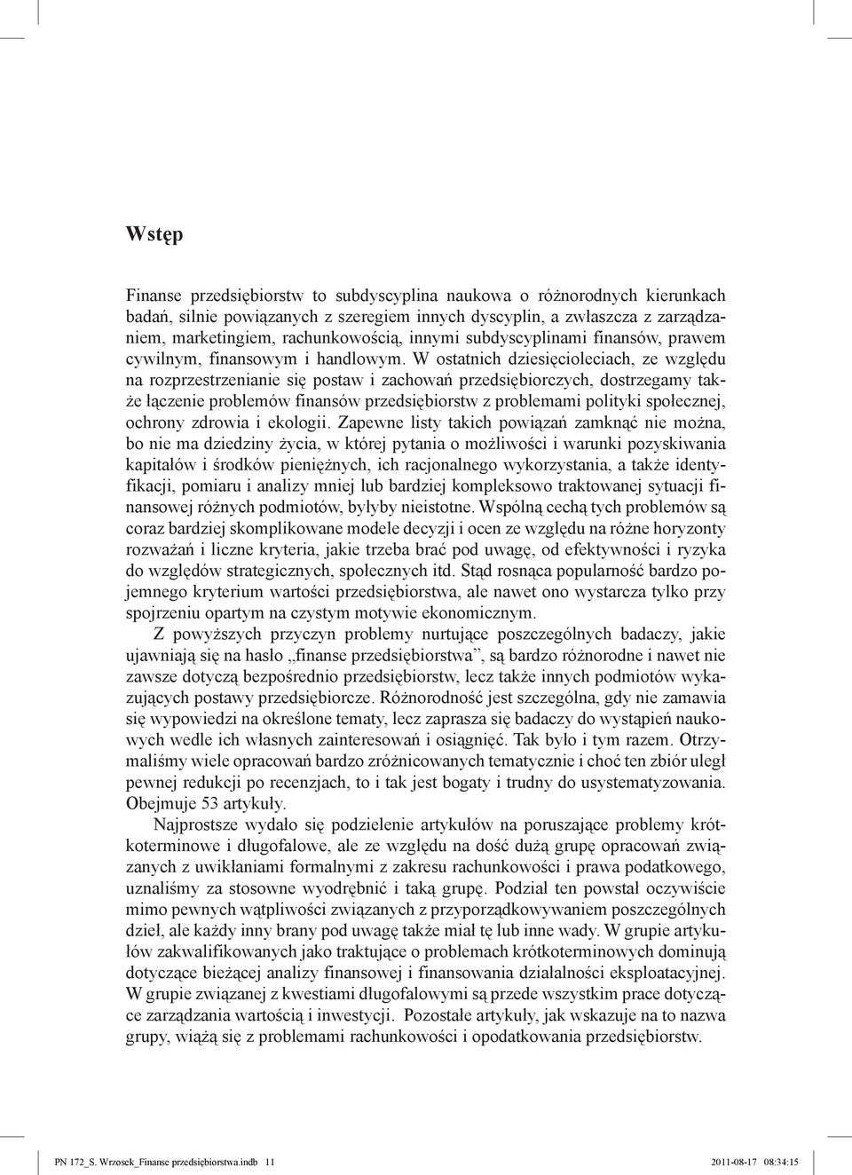 W ostatnich dziesięcioleciach, ze względu na rozprzestrzenianie się postaw i zachowań przedsiębiorczych, dostrzegamy także łączenie problemów finansów przedsiębiorstw z problemami polityki