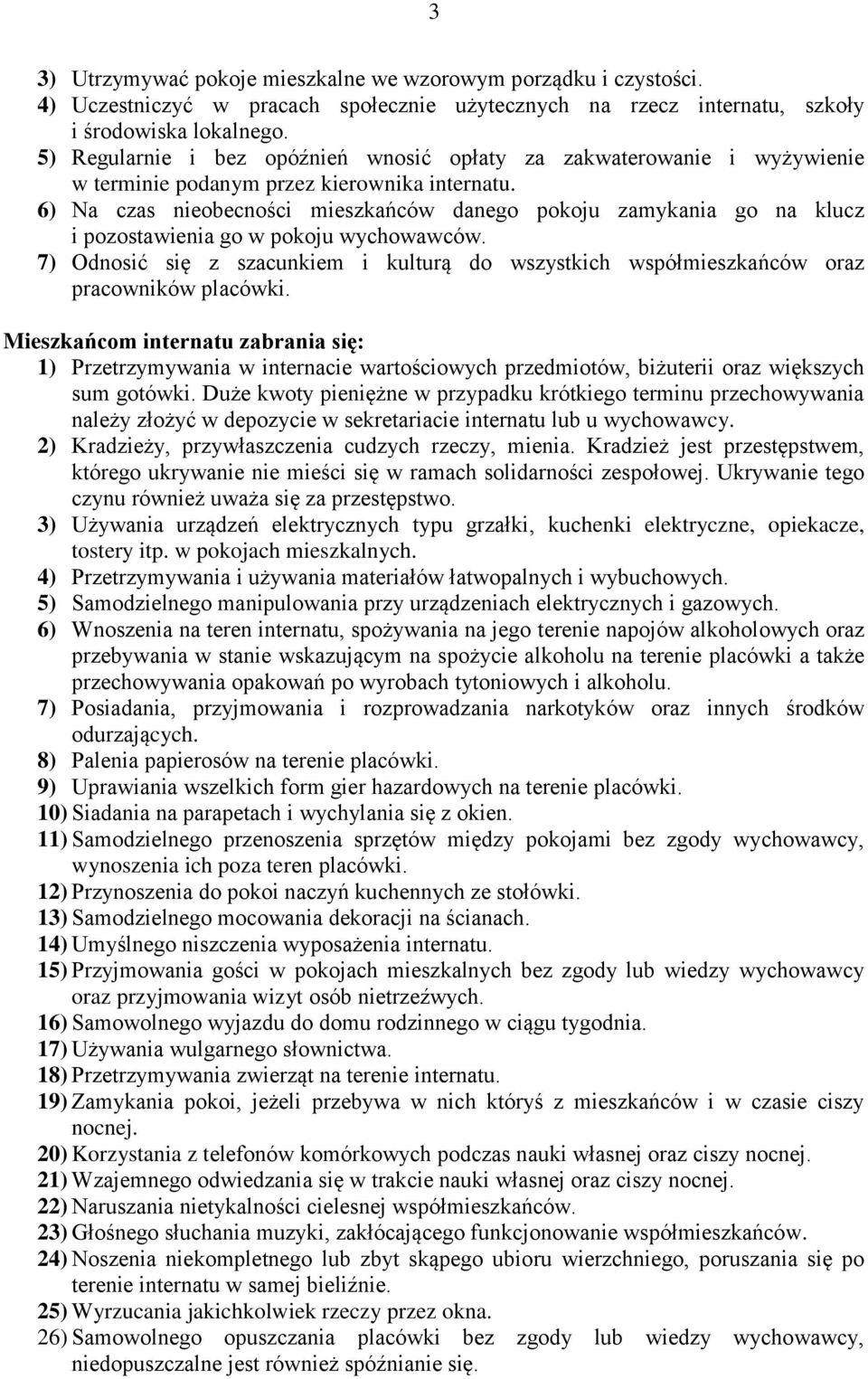 6) Na czas nieobecności mieszkańców danego pokoju zamykania go na klucz i pozostawienia go w pokoju wychowawców.