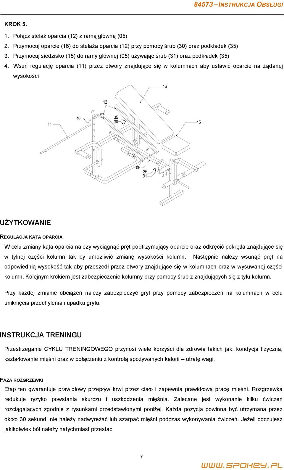 Wsuń regulację oparcia (11) przez otwory znajdujące się w kolumnach aby ustawić oparcie na żądanej wysokości 16 12 11 40 42 41 35 30 15 05 31 35 UŻYTKOWANIE REGULACJA KĄTA OPARCIA W celu zmiany kąta