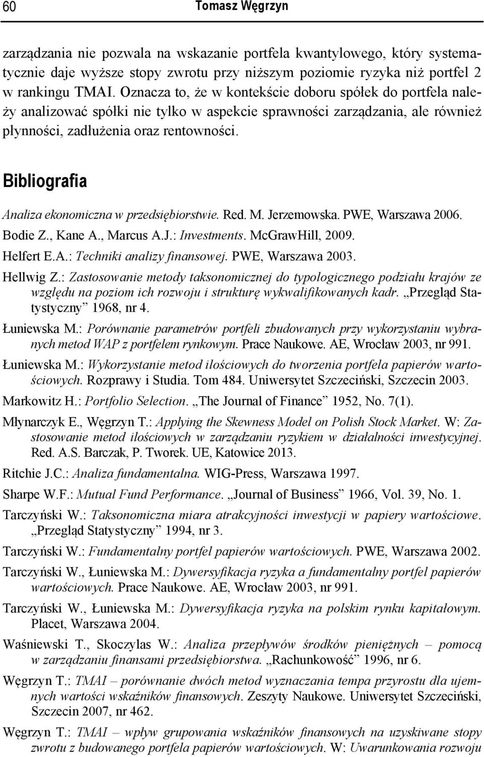 Bibliografia Analiza ekonomiczna w przedsiębiorstwie. Red. M. Jerzemowska. PWE, Warszawa 2006. Bodie Z., Kane A., Marcus A.J.: Investments. McGrawHill, 2009. Helfert E.A.: Techniki analizy finansowej.