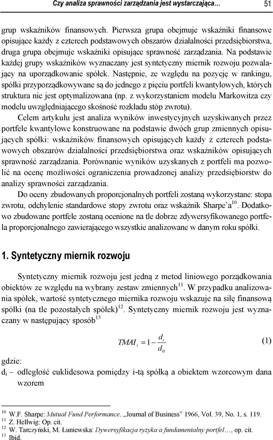 Na podstawie każdej grupy wskaźników wyznaczany jest syntetyczny miernik rozwoju pozwalający na uporządkowanie spółek.