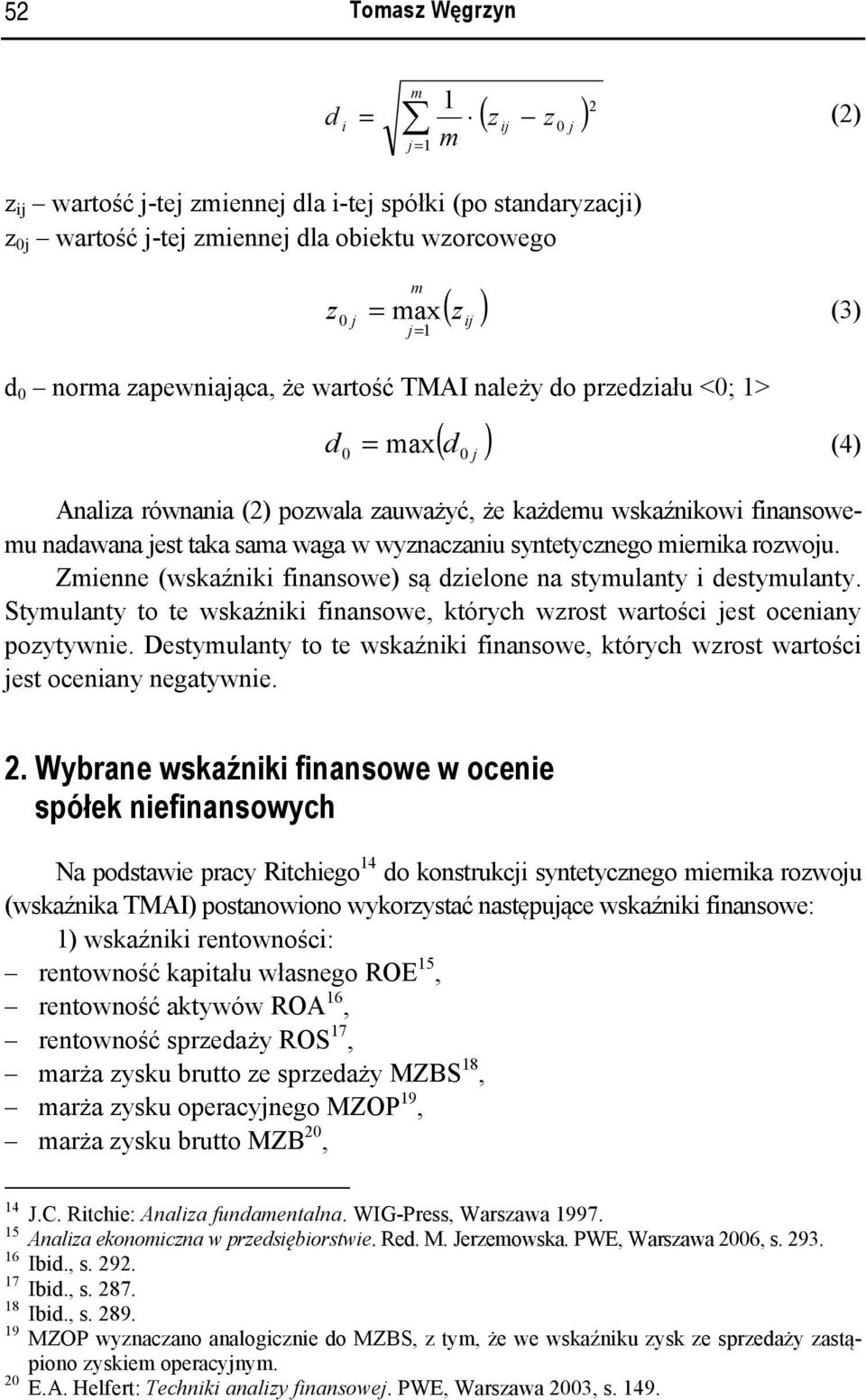 waga w wyznaczaniu syntetycznego miernika rozwoju. Zmienne (wskaźniki finansowe) są dzielone na stymulanty i destymulanty.