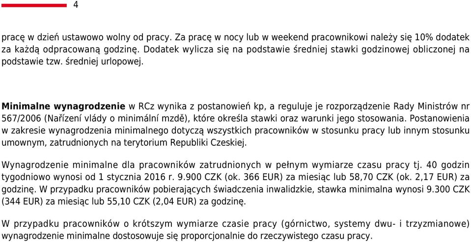 Minimalne wynagrodzenie w RCz wynika z postanowień kp, a reguluje je rozporządzenie Rady Ministrów nr 567/2006 (Nařízení vlády o minimální mzdě), które określa stawki oraz warunki jego stosowania.