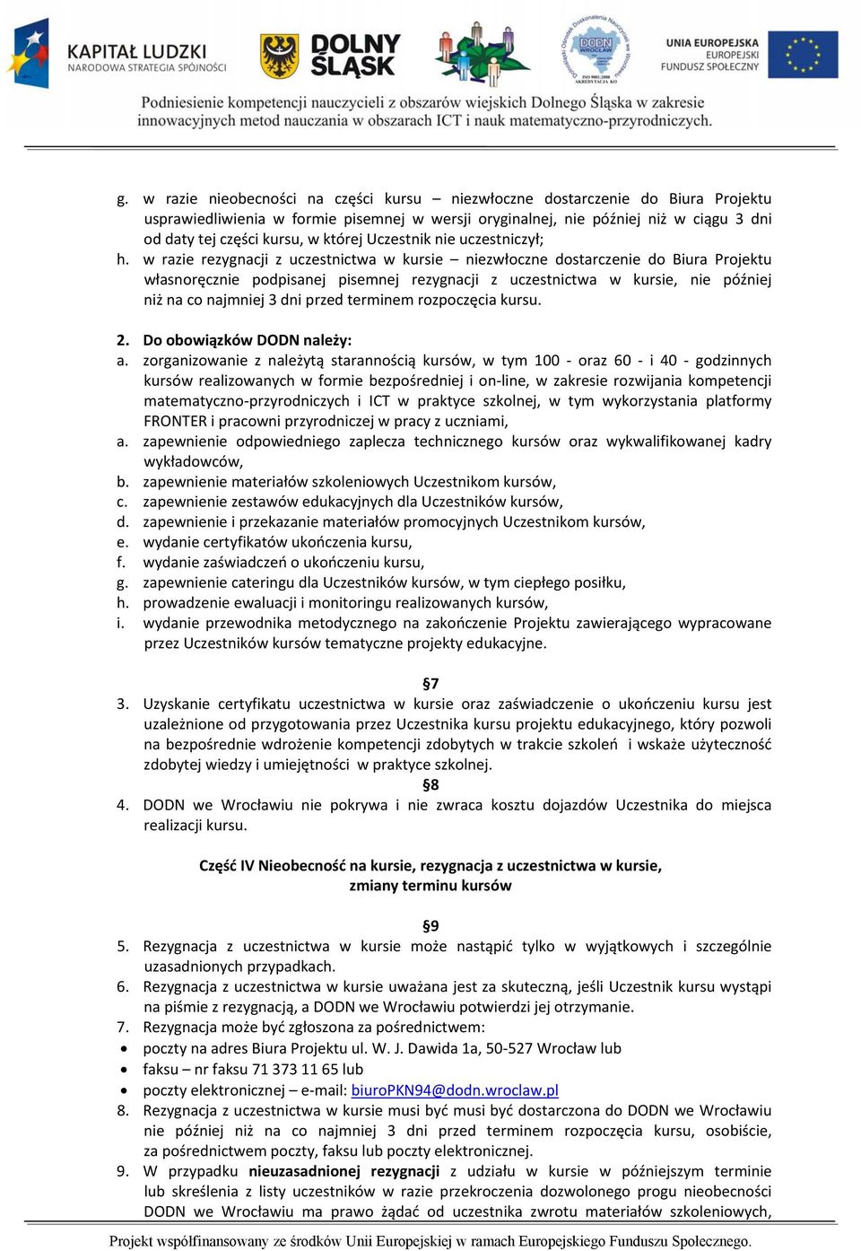 w razie rezygnacji z uczestnictwa w kursie niezwłoczne dostarczenie do Biura Projektu własnoręcznie podpisanej pisemnej rezygnacji z uczestnictwa w kursie, nie później niż na co najmniej 3 dni przed