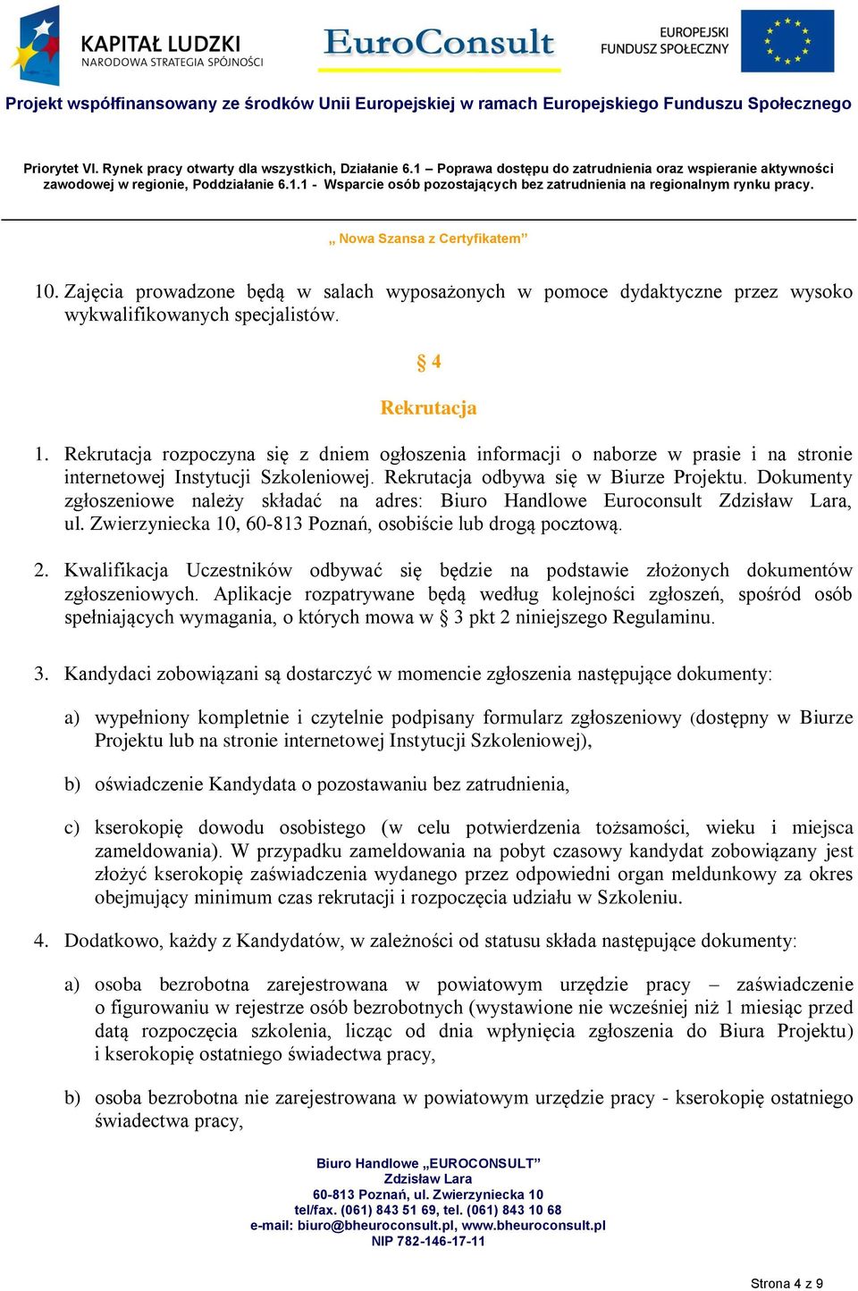 Dokumenty zgłoszeniowe należy składać na adres: Biuro Handlowe Euroconsult, ul. Zwierzyniecka 10, 60-813 Poznań, osobiście lub drogą pocztową. 2.