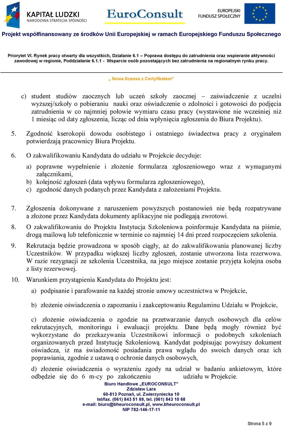 Zgodność kserokopii dowodu osobistego i ostatniego świadectwa pracy z oryginałem potwierdzają pracownicy Biura Projektu. 6.