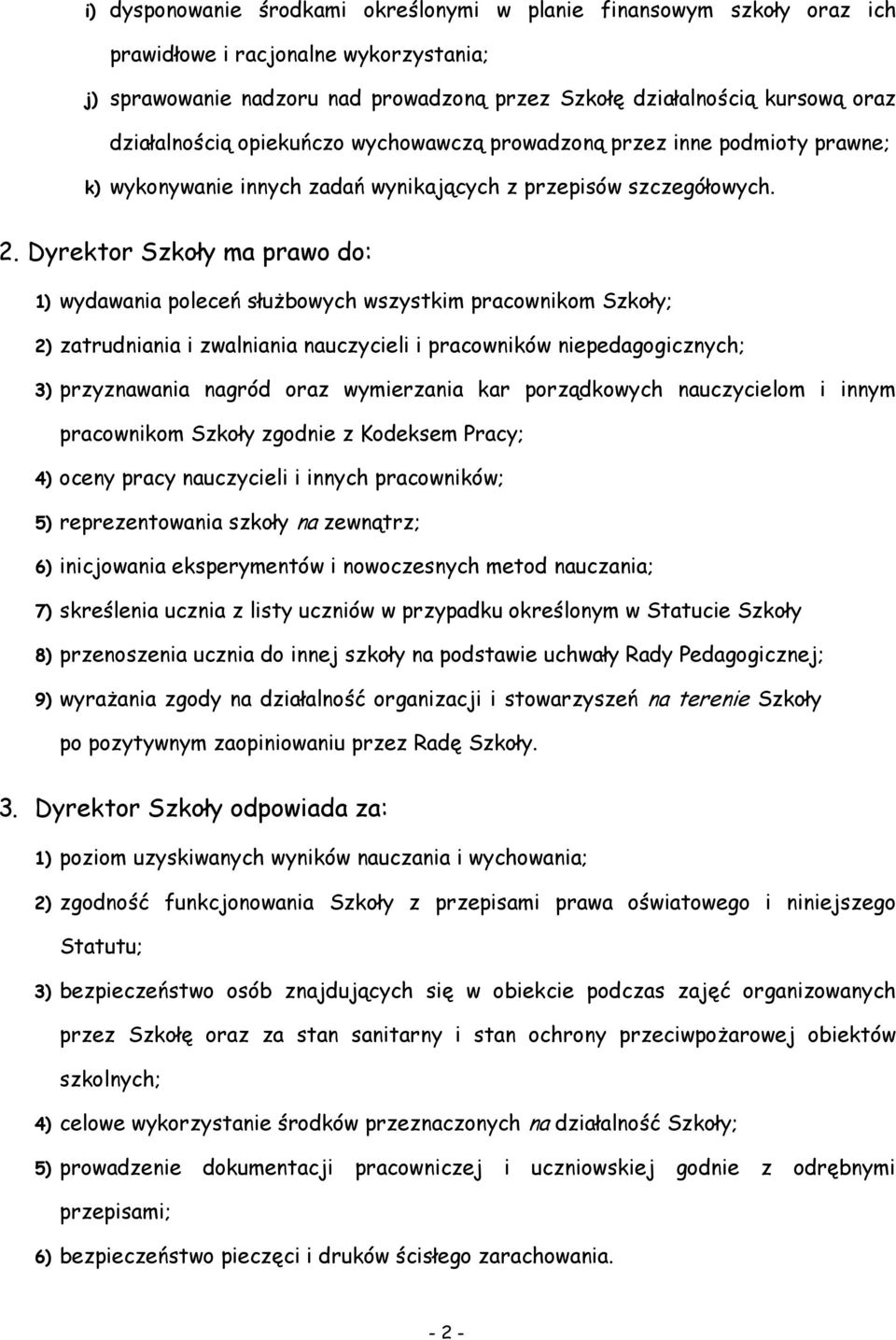 Dyrektor Szkoły ma prawo do: 1) wydawania poleceń służbowych wszystkim pracownikom Szkoły; 2) zatrudniania i zwalniania nauczycieli i pracowników niepedagogicznych; 3) przyznawania nagród oraz