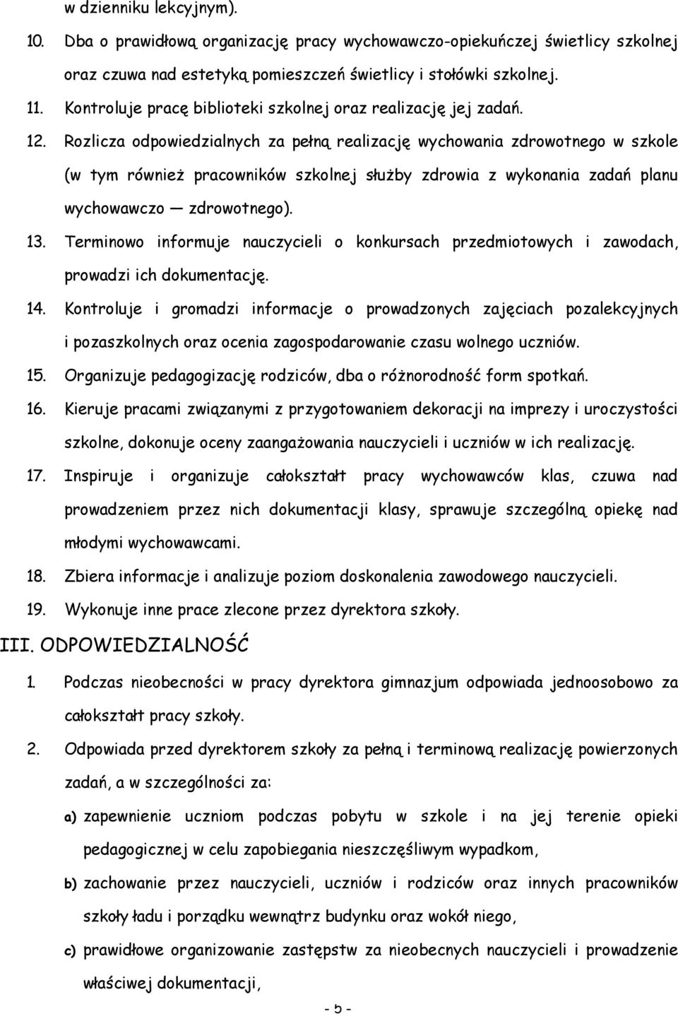 Rozlicza odpowiedzialnych za pełną realizację wychowania zdrowotnego w szkole (w tym również pracowników szkolnej służby zdrowia z wykonania zadań planu wychowawczo zdrowotnego). 13.