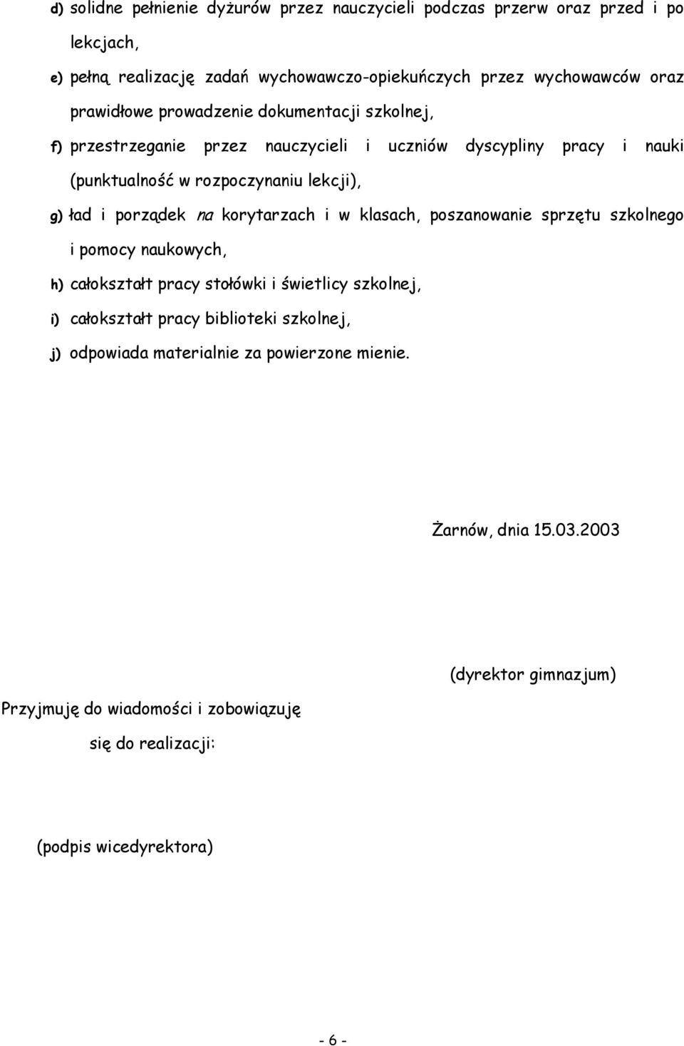 porządek na korytarzach i w klasach, poszanowanie sprzętu szkolnego i pomocy naukowych, h) całokształt pracy stołówki i świetlicy szkolnej, i) całokształt pracy biblioteki