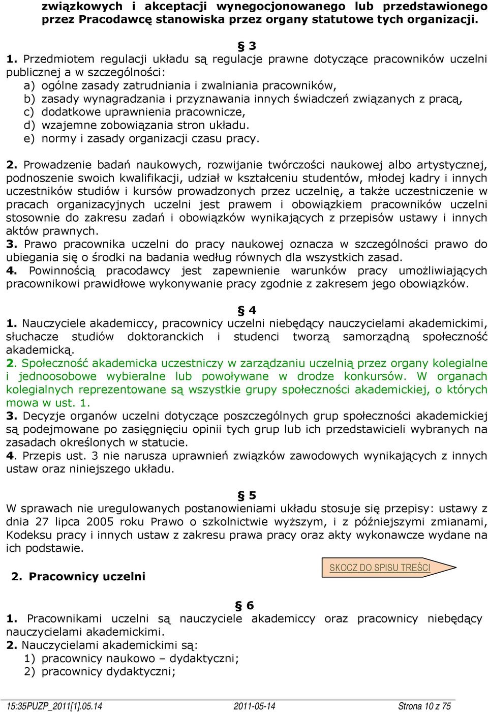przyznawania innych świadczeń związanych z pracą, c) dodatkowe uprawnienia pracownicze, d) wzajemne zobowiązania stron układu. e) normy i zasady organizacji czasu pracy. 2.