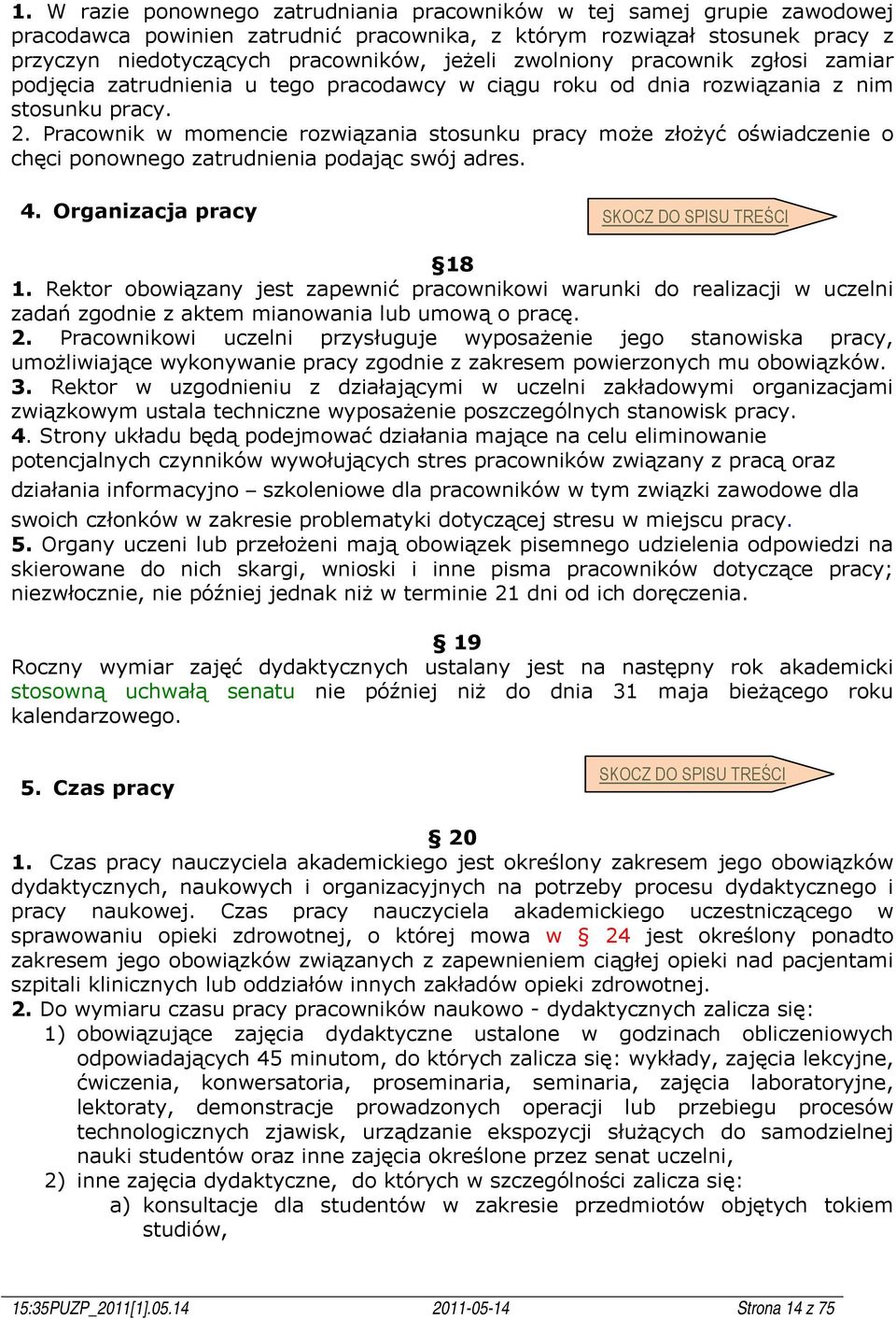 Pracownik w momencie rozwiązania stosunku pracy może złożyć oświadczenie o chęci ponownego zatrudnienia podając swój adres. 4. Organizacja pracy SKOCZ DO SPISU TREŚCI 18 1.