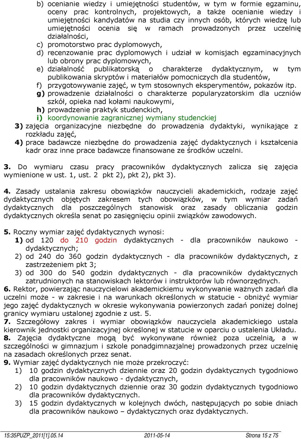 obrony prac dyplomowych, e) działalność publikatorską o charakterze dydaktycznym, w tym publikowania skryptów i materiałów pomocniczych dla studentów, f) przygotowywanie zajęć, w tym stosownych