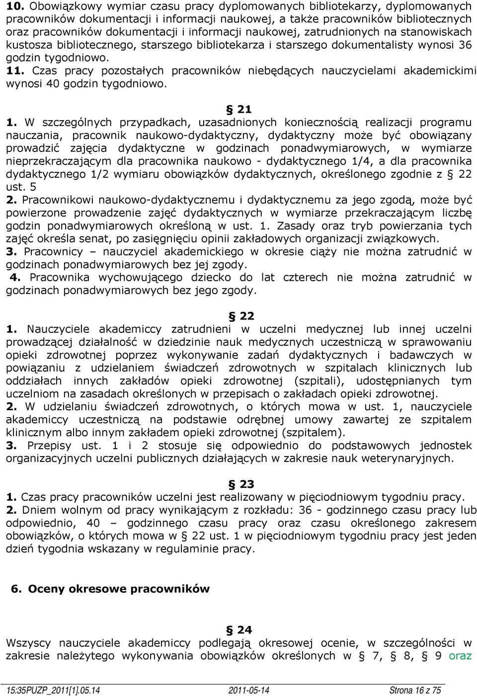 Czas pracy pozostałych pracowników niebędących nauczycielami akademickimi wynosi 40 godzin tygodniowo. 21 1.