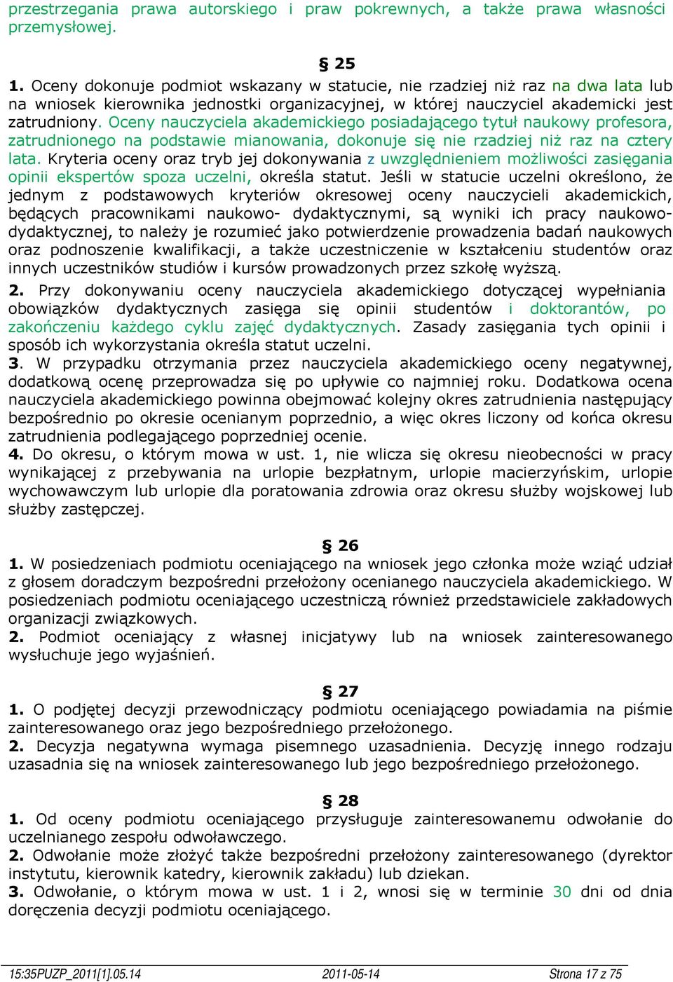 Oceny nauczyciela akademickiego posiadającego tytuł naukowy profesora, zatrudnionego na podstawie mianowania, dokonuje się nie rzadziej niż raz na cztery lata.