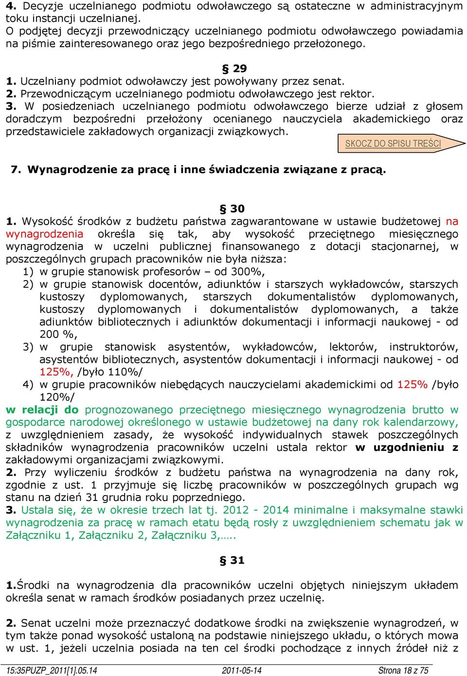Uczelniany podmiot odwoławczy jest powoływany przez senat. 2. Przewodniczącym uczelnianego podmiotu odwoławczego jest rektor. 3.